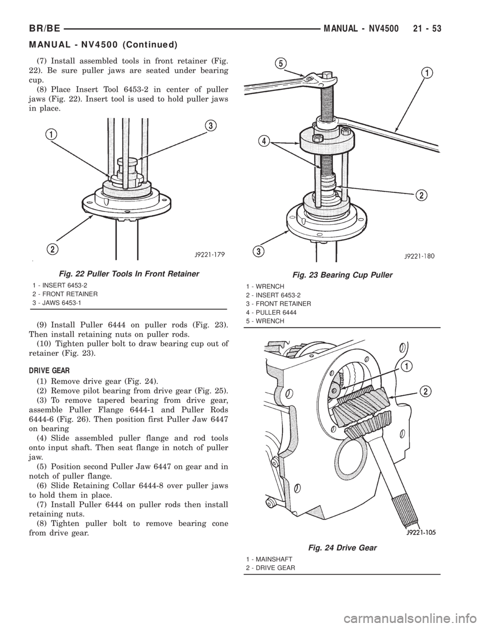 DODGE RAM 2001  Service Repair Manual (7) Install assembled tools in front retainer (Fig.
22). Be sure puller jaws are seated under bearing
cup.
(8) Place Insert Tool 6453-2 in center of puller
jaws (Fig. 22). Insert tool is used to hold 