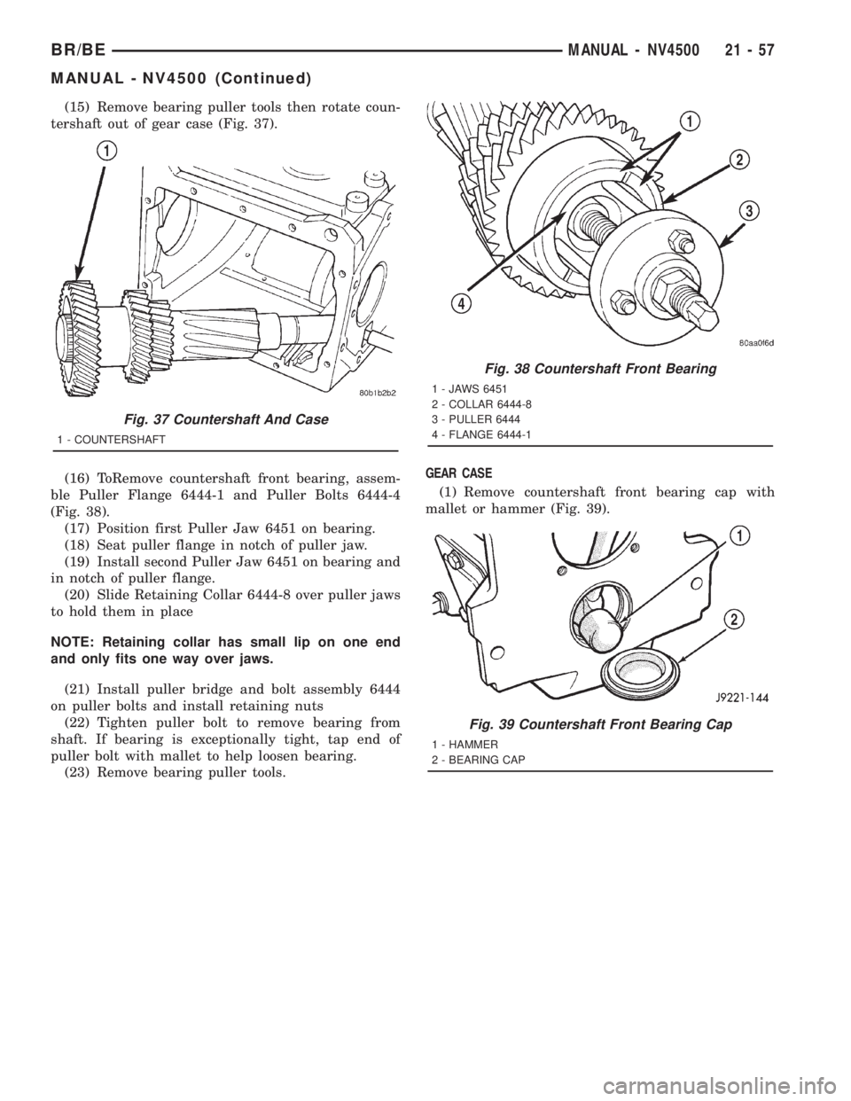 DODGE RAM 2001  Service Repair Manual (15) Remove bearing puller tools then rotate coun-
tershaft out of gear case (Fig. 37).
(16) ToRemove countershaft front bearing, assem-
ble Puller Flange 6444-1 and Puller Bolts 6444-4
(Fig. 38).
(17