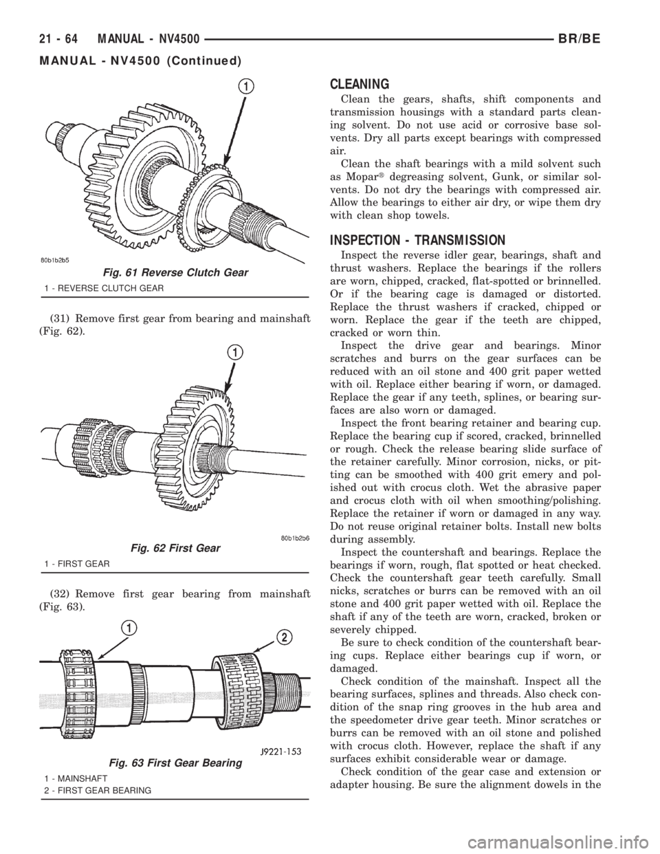 DODGE RAM 2001  Service Repair Manual (31) Remove first gear from bearing and mainshaft
(Fig. 62).
(32) Remove first gear bearing from mainshaft
(Fig. 63).
CLEANING
Clean the gears, shafts, shift components and
transmission housings with 