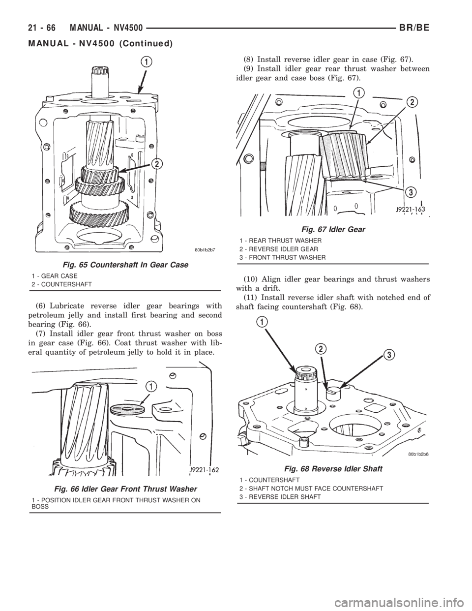 DODGE RAM 2001  Service Repair Manual (6) Lubricate reverse idler gear bearings with
petroleum jelly and install first bearing and second
bearing (Fig. 66).
(7) Install idler gear front thrust washer on boss
in gear case (Fig. 66). Coat t