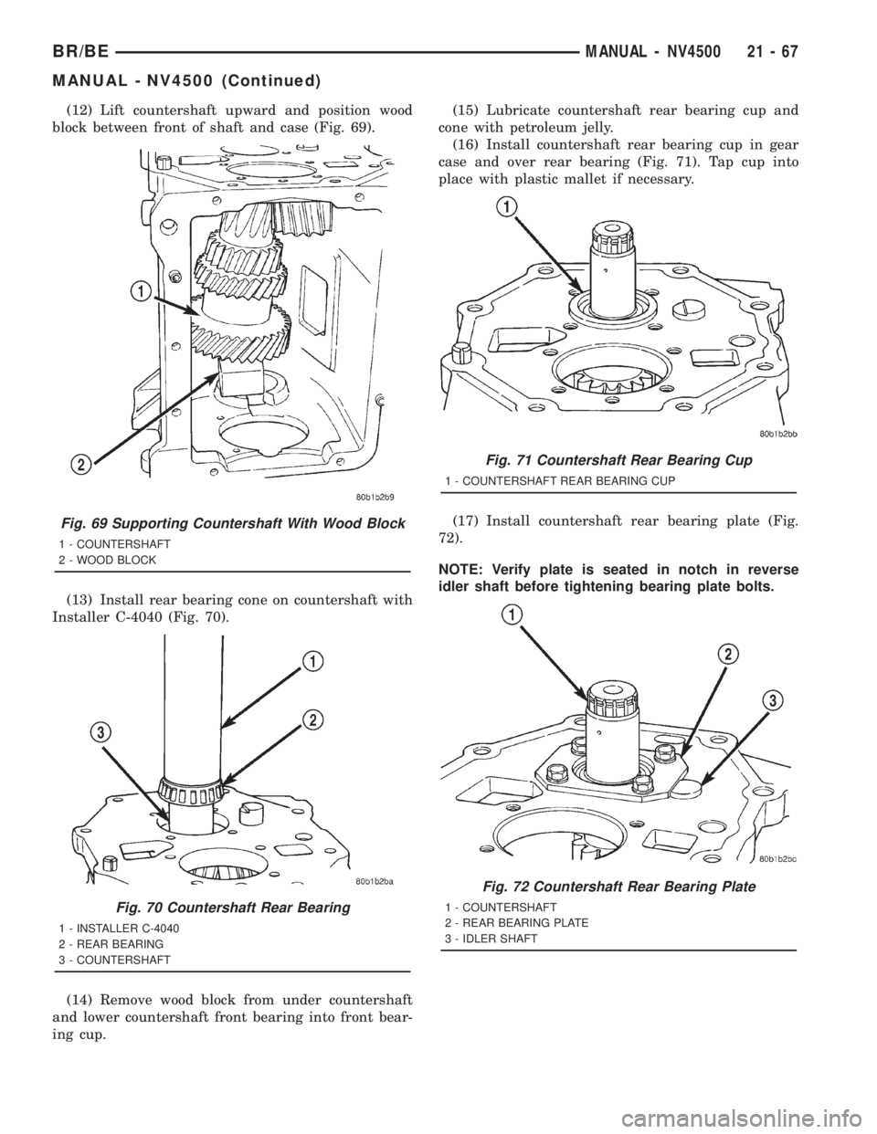 DODGE RAM 2001  Service Repair Manual (12) Lift countershaft upward and position wood
block between front of shaft and case (Fig. 69).
(13) Install rear bearing cone on countershaft with
Installer C-4040 (Fig. 70).
(14) Remove wood block 