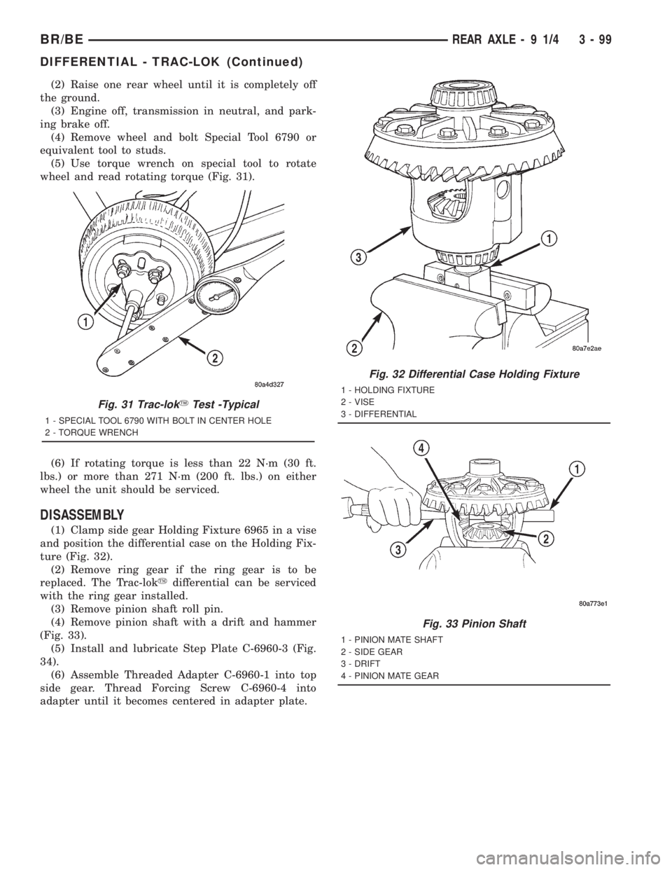 DODGE RAM 2001  Service Repair Manual (2) Raise one rear wheel until it is completely off
the ground.
(3) Engine off, transmission in neutral, and park-
ing brake off.
(4) Remove wheel and bolt Special Tool 6790 or
equivalent tool to stud