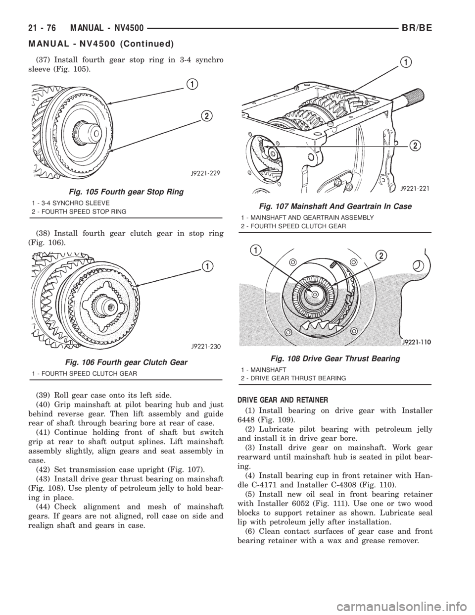 DODGE RAM 2001  Service Repair Manual (37) Install fourth gear stop ring in 3-4 synchro
sleeve (Fig. 105).
(38) Install fourth gear clutch gear in stop ring
(Fig. 106).
(39) Roll gear case onto its left side.
(40) Grip mainshaft at pilot 