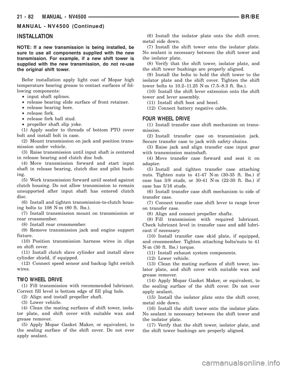 DODGE RAM 2001  Service Repair Manual INSTALLATION
NOTE: If a new transmission is being installed, be
sure to use all components supplied with the new
transmission. For example, if a new shift tower is
supplied with the new transmission, 