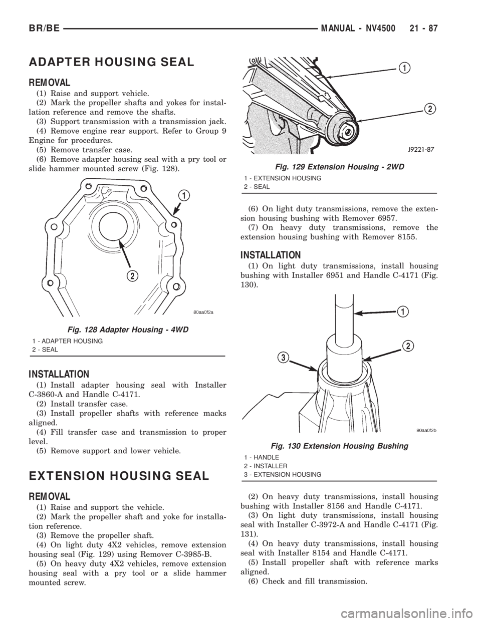DODGE RAM 2001  Service Repair Manual ADAPTER HOUSING SEAL
REMOVAL
(1) Raise and support vehicle.
(2) Mark the propeller shafts and yokes for instal-
lation reference and remove the shafts.
(3) Support transmission with a transmission jac