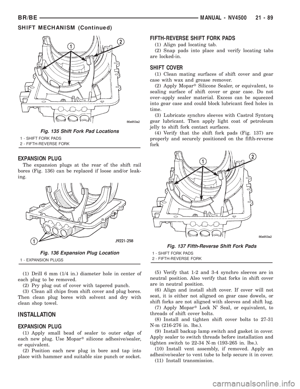 DODGE RAM 2001  Service Repair Manual EXPANSION PLUG
The expansion plugs at the rear of the shift rail
bores (Fig. 136) can be replaced if loose and/or leak-
ing.
(1) Drill 6 mm (1/4 in.) diameter hole in center of
each plug to be removed