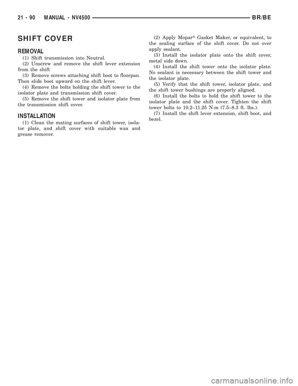 DODGE RAM 2001  Service Repair Manual SHIFT COVER
REMOVAL
(1) Shift transmission into Neutral.
(2) Unscrew and remove the shift lever extension
from the shift
(3) Remove screws attaching shift boot to floorpan.
Then slide boot upward on t