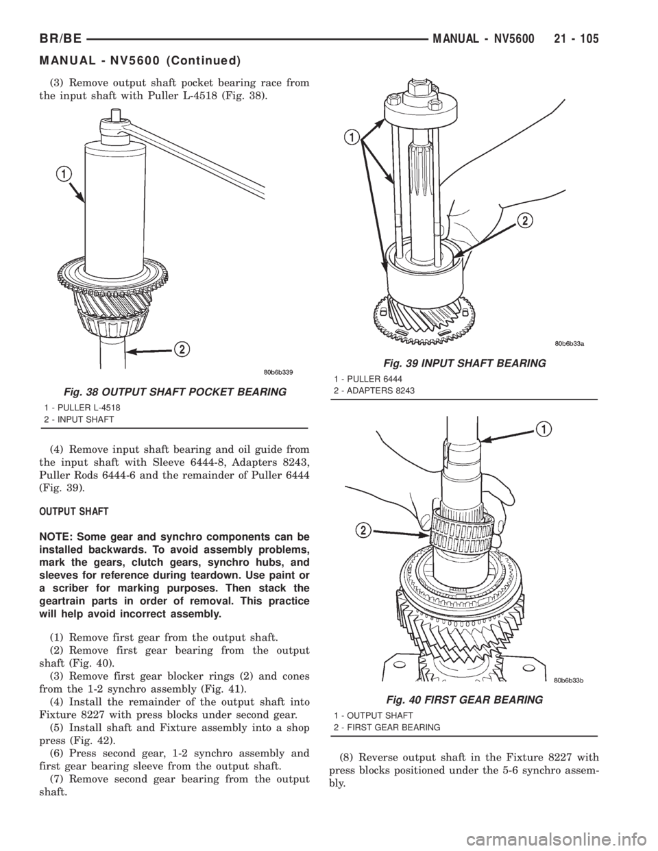 DODGE RAM 2001  Service Repair Manual (3) Remove output shaft pocket bearing race from
the input shaft with Puller L-4518 (Fig. 38).
(4) Remove input shaft bearing and oil guide from
the input shaft with Sleeve 6444-8, Adapters 8243,
Pull