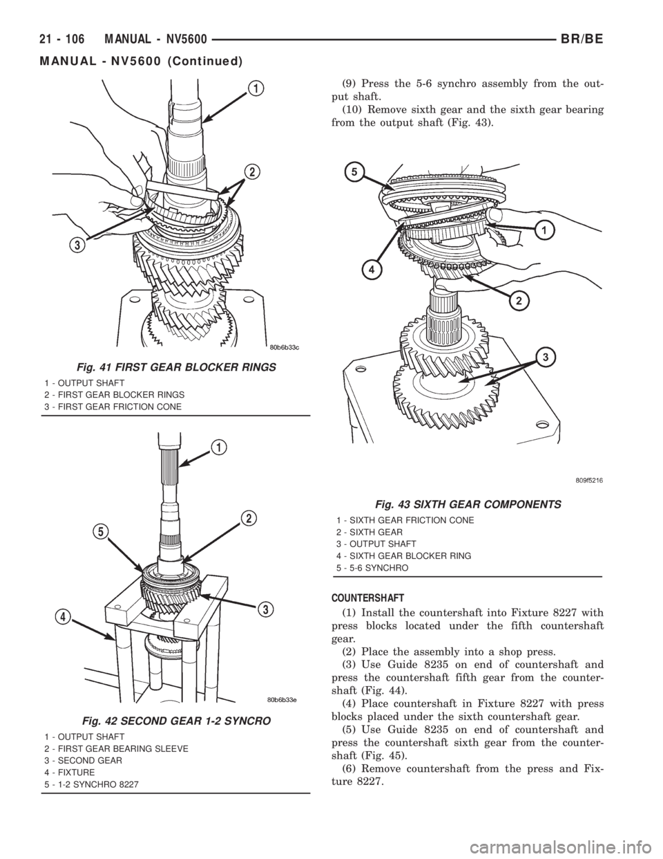 DODGE RAM 2001  Service Repair Manual (9) Press the 5-6 synchro assembly from the out-
put shaft.
(10) Remove sixth gear and the sixth gear bearing
from the output shaft (Fig. 43).
COUNTERSHAFT
(1) Install the countershaft into Fixture 82