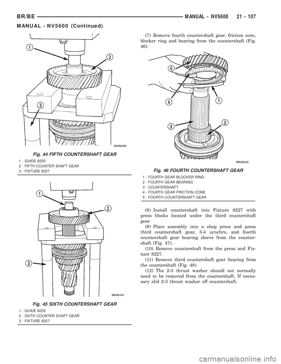 DODGE RAM 2001  Service Repair Manual (7) Remove fourth countershaft gear, friction cone,
blocker ring and bearing from the countershaft (Fig.
46).
(8) Install countershaft into Fixture 8227 with
press blocks located under the third count