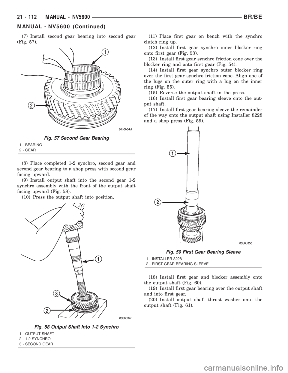 DODGE RAM 2001  Service Repair Manual (7) Install second gear bearing into second gear
(Fig. 57).
(8) Place completed 1-2 synchro, second gear and
second gear bearing to a shop press with second gear
facing upward.
(9) Install output shaf