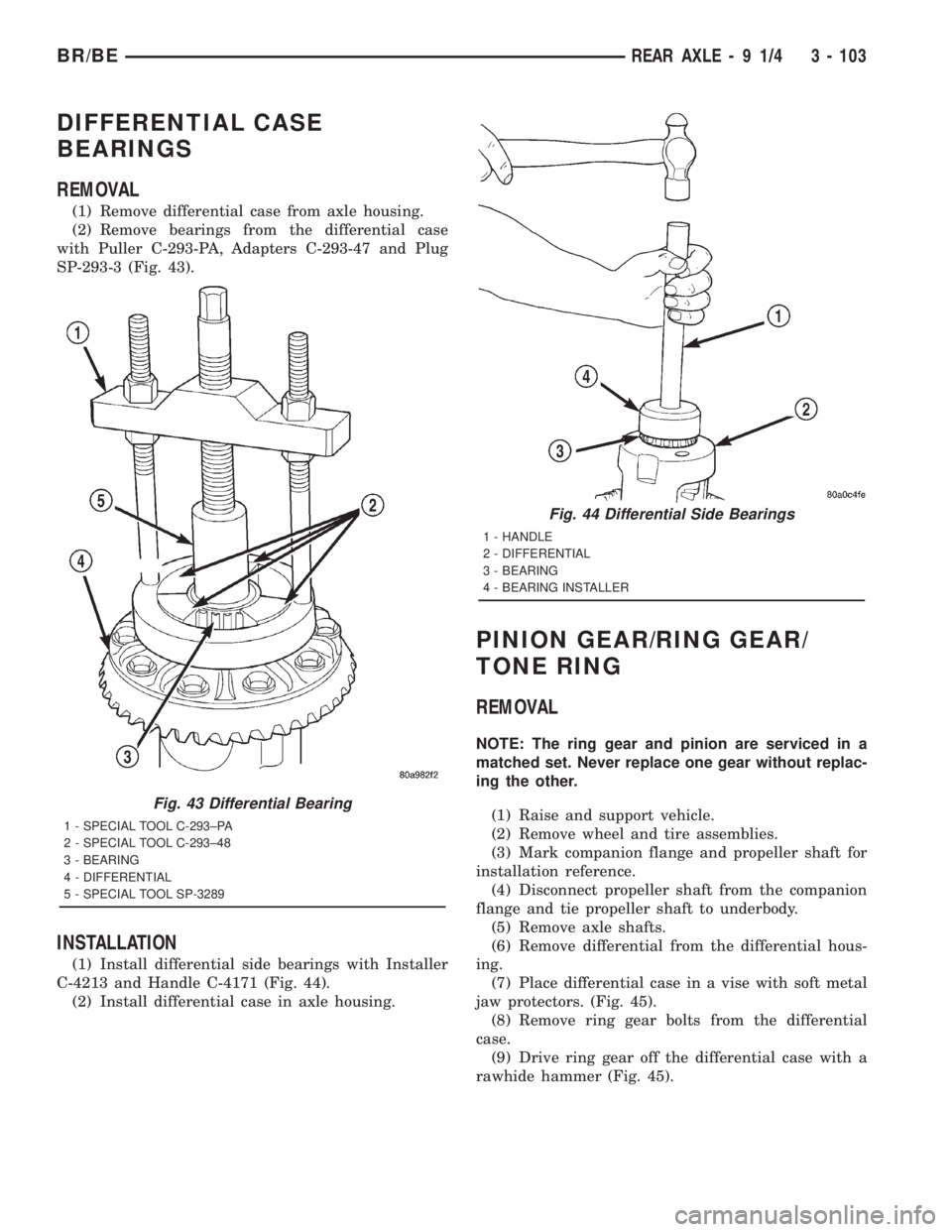 DODGE RAM 2001  Service Repair Manual DIFFERENTIAL CASE
BEARINGS
REMOVAL
(1) Remove differential case from axle housing.
(2) Remove bearings from the differential case
with Puller C-293-PA, Adapters C-293-47 and Plug
SP-293-3 (Fig. 43).
I