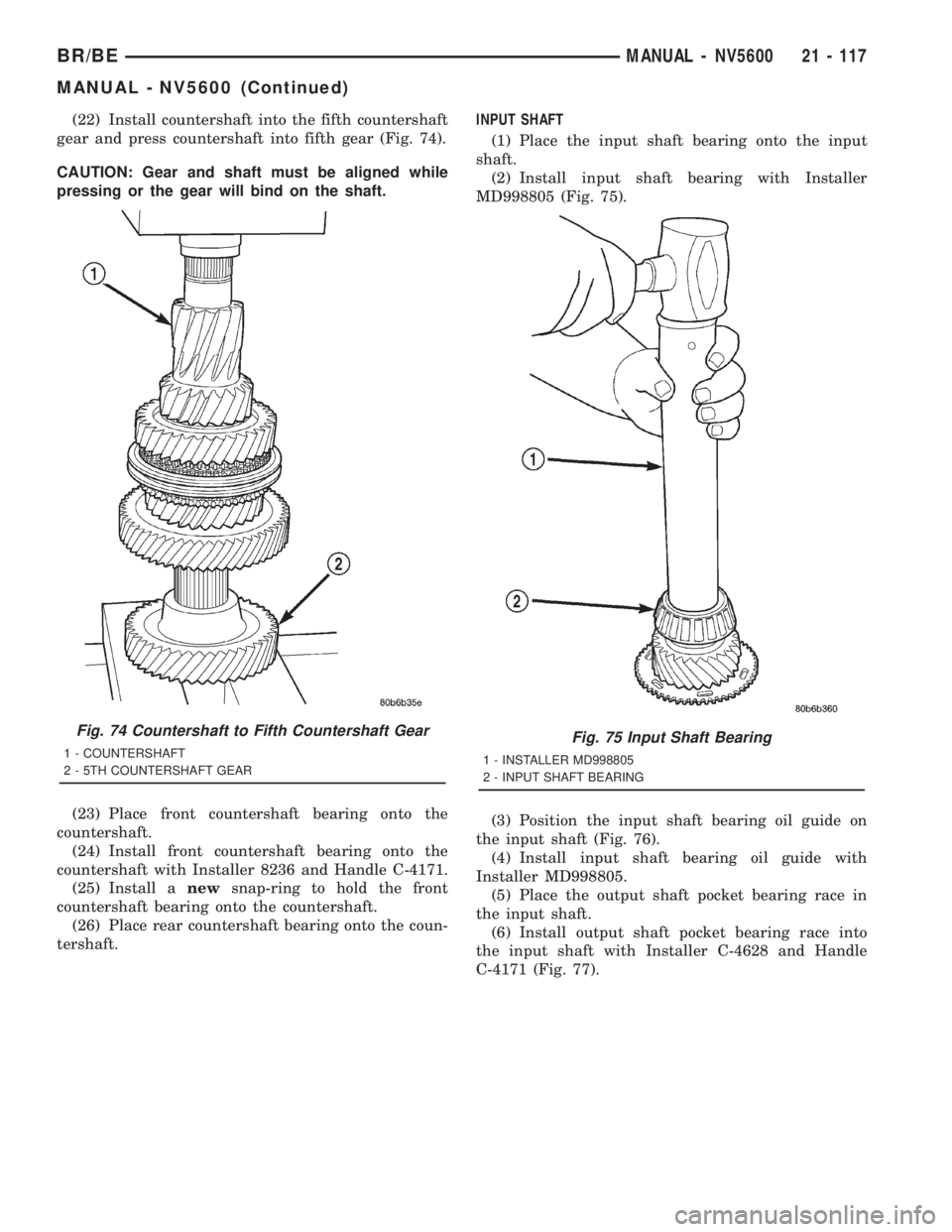 DODGE RAM 2001  Service Repair Manual (22) Install countershaft into the fifth countershaft
gear and press countershaft into fifth gear (Fig. 74).
CAUTION: Gear and shaft must be aligned while
pressing or the gear will bind on the shaft.
