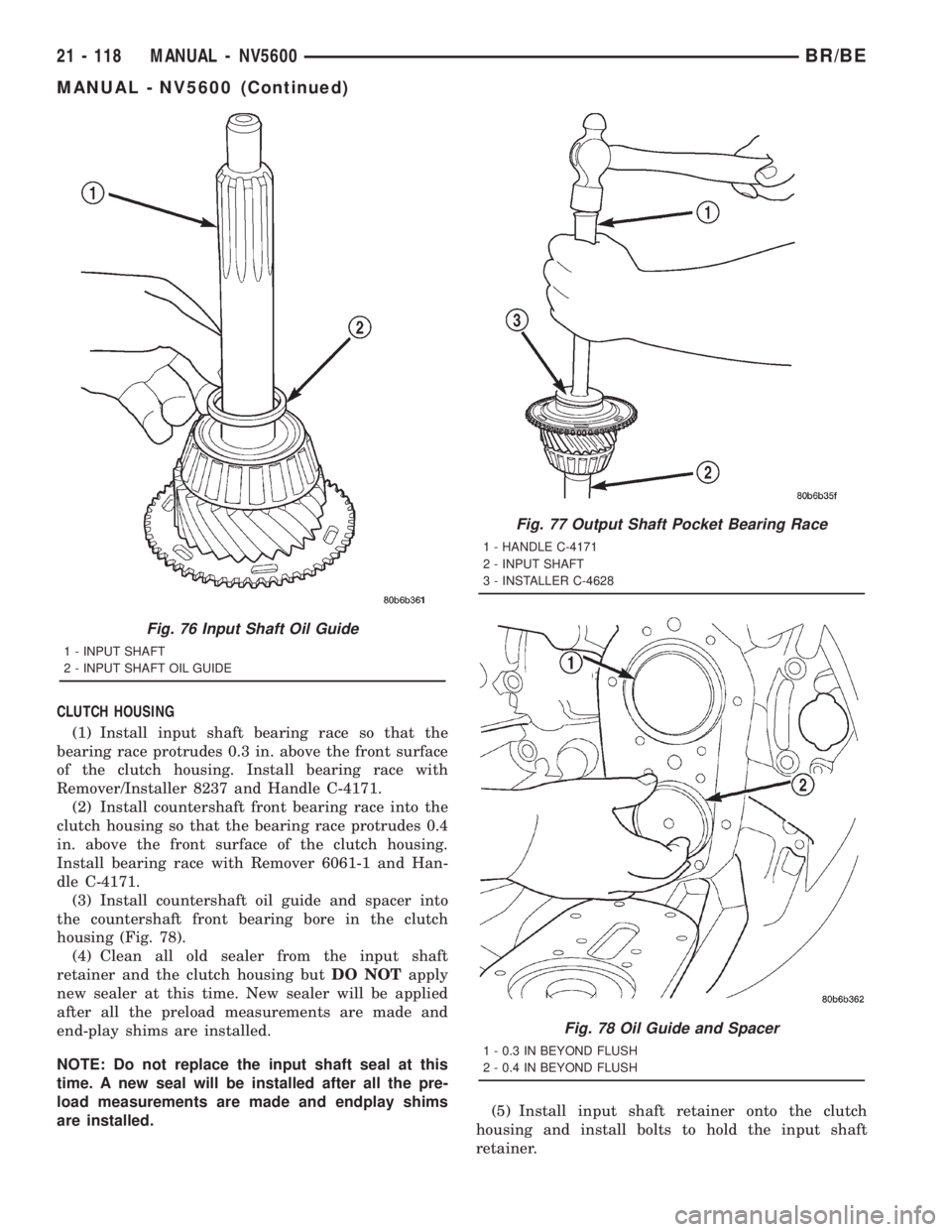 DODGE RAM 2001  Service Repair Manual CLUTCH HOUSING
(1) Install input shaft bearing race so that the
bearing race protrudes 0.3 in. above the front surface
of the clutch housing. Install bearing race with
Remover/Installer 8237 and Handl