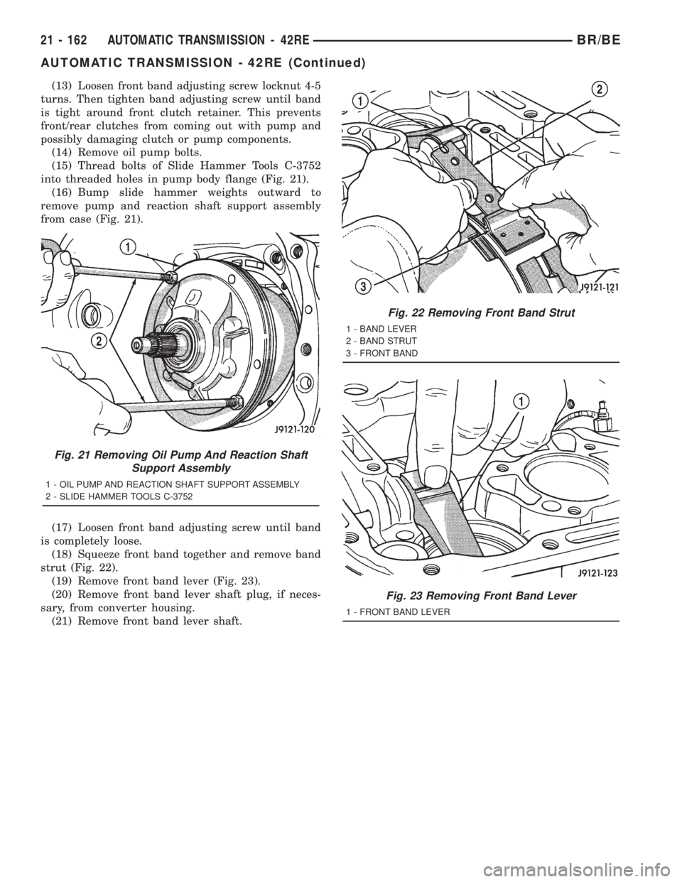 DODGE RAM 2001 Service Repair Manual (13) Loosen front band adjusting screw locknut 4-5
turns. Then tighten band adjusting screw until band
is tight around front clutch retainer. This prevents
front/rear clutches from coming out with pum DODGE RAM 2001 Service Repair Manual (13) Loosen front band adjusting screw locknut 4-5
turns. Then tighten band adjusting screw until band
is tight around front clutch retainer. This prevents
front/rear clutches from coming out with pum