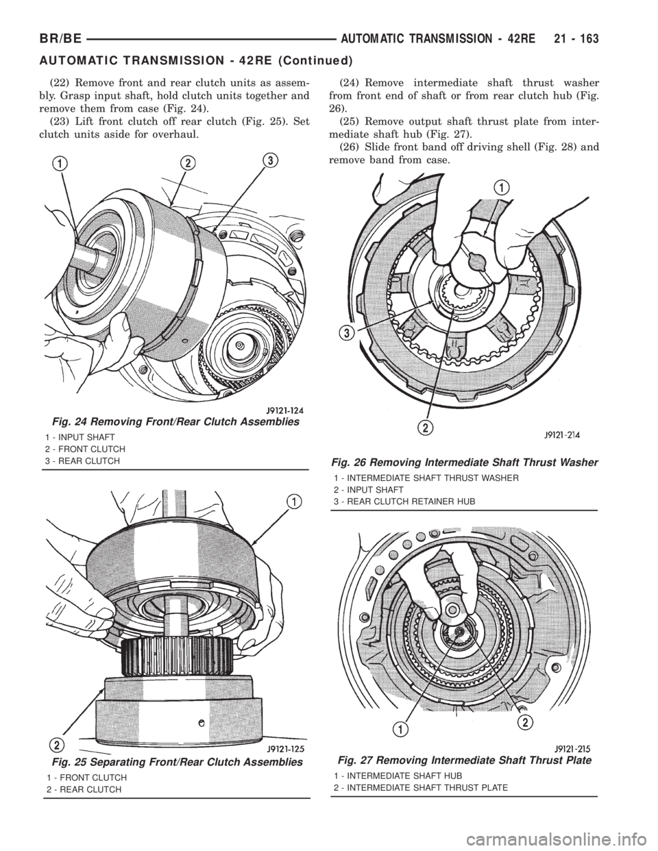 DODGE RAM 2001 Service Repair Manual (22) Remove front and rear clutch units as assem-
bly. Grasp input shaft, hold clutch units together and
remove them from case (Fig. 24).
(23) Lift front clutch off rear clutch (Fig. 25). Set
clutch u DODGE RAM 2001 Service Repair Manual (22) Remove front and rear clutch units as assem-
bly. Grasp input shaft, hold clutch units together and
remove them from case (Fig. 24).
(23) Lift front clutch off rear clutch (Fig. 25). Set
clutch u