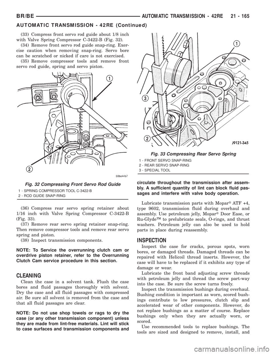 DODGE RAM 2001 Service Repair Manual (33) Compress front servo rod guide about 1/8 inch
with Valve Spring Compressor C-3422-B (Fig. 32).
(34) Remove front servo rod guide snap-ring. Exer-
cise caution when removing snap-ring. Servo bore
DODGE RAM 2001 Service Repair Manual (33) Compress front servo rod guide about 1/8 inch
with Valve Spring Compressor C-3422-B (Fig. 32).
(34) Remove front servo rod guide snap-ring. Exer-
cise caution when removing snap-ring. Servo bore