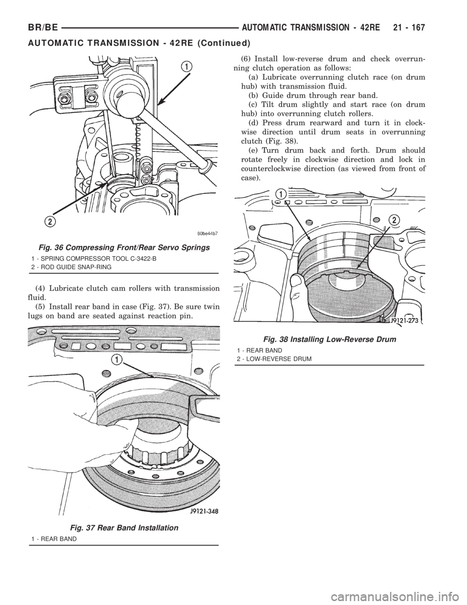 DODGE RAM 2001 Service Repair Manual (4) Lubricate clutch cam rollers with transmission
fluid.
(5) Install rear band in case (Fig. 37). Be sure twin
lugs on band are seated against reaction pin.(6) Install low-reverse drum and check over DODGE RAM 2001 Service Repair Manual (4) Lubricate clutch cam rollers with transmission
fluid.
(5) Install rear band in case (Fig. 37). Be sure twin
lugs on band are seated against reaction pin.(6) Install low-reverse drum and check over