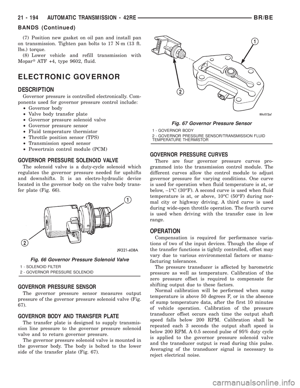 DODGE RAM 2001 Service Repair Manual (7) Position new gasket on oil pan and install pan
on transmission. Tighten pan bolts to 17 N´m (13 ft.
lbs.) torque.
(8) Lower vehicle and refill transmission with
MopartATF +4, type 9602, fluid.
EL DODGE RAM 2001 Service Repair Manual (7) Position new gasket on oil pan and install pan
on transmission. Tighten pan bolts to 17 N´m (13 ft.
lbs.) torque.
(8) Lower vehicle and refill transmission with
MopartATF +4, type 9602, fluid.
EL