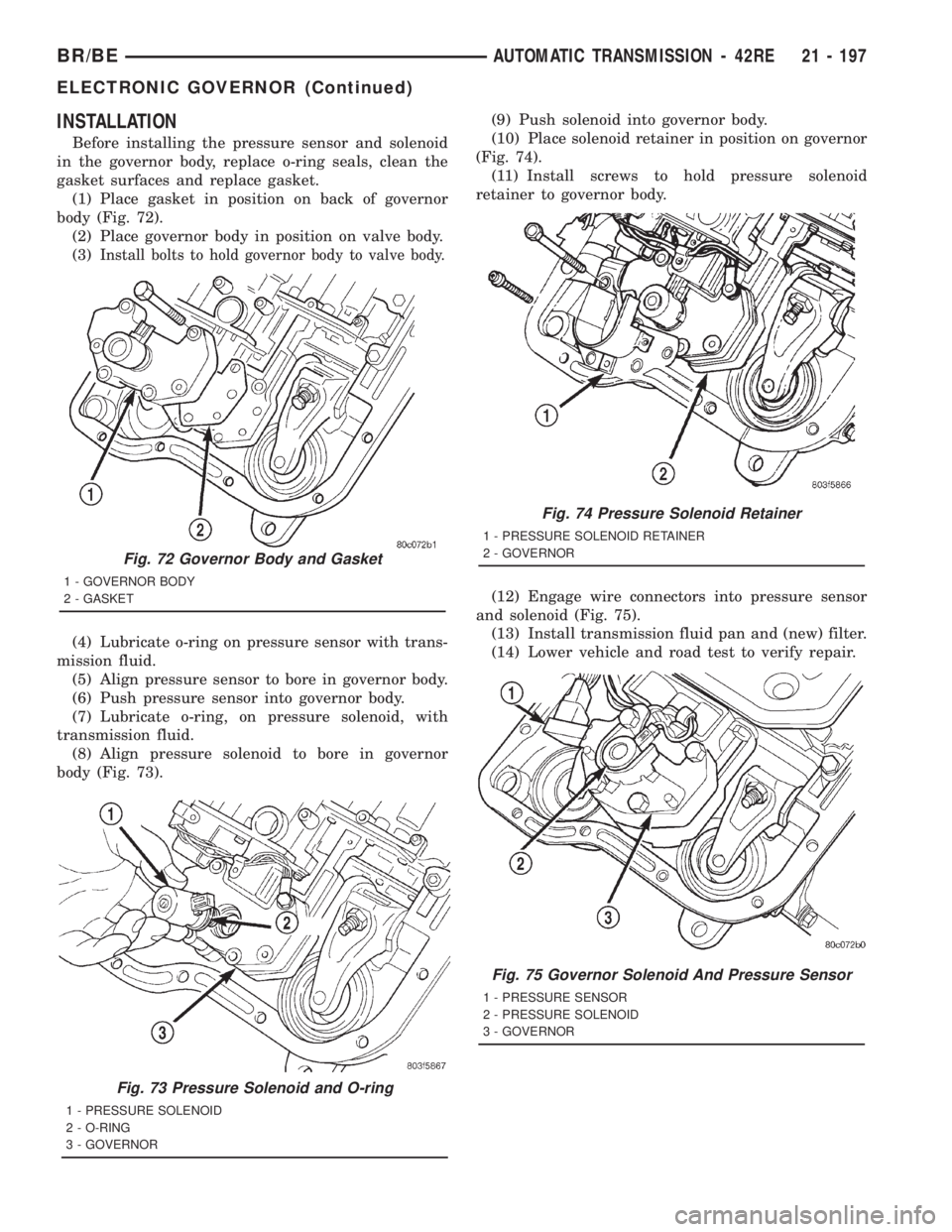 DODGE RAM 2001 Service Repair Manual INSTALLATION
Before installing the pressure sensor and solenoid
in the governor body, replace o-ring seals, clean the
gasket surfaces and replace gasket.
(1) Place gasket in position on back of govern DODGE RAM 2001 Service Repair Manual INSTALLATION
Before installing the pressure sensor and solenoid
in the governor body, replace o-ring seals, clean the
gasket surfaces and replace gasket.
(1) Place gasket in position on back of govern