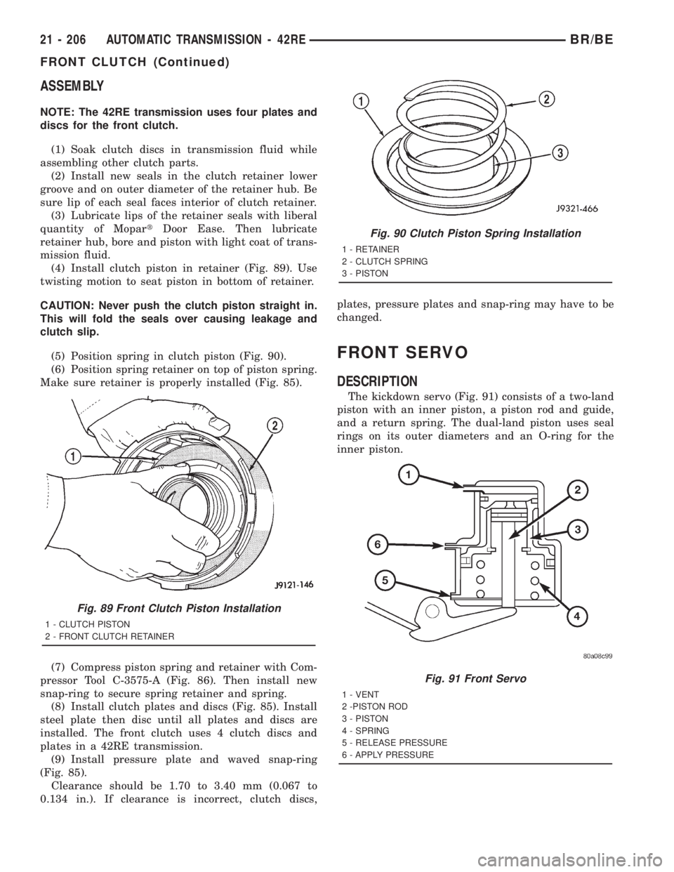 DODGE RAM 2001 Service Repair Manual ASSEMBLY
NOTE: The 42RE transmission uses four plates and
discs for the front clutch.
(1) Soak clutch discs in transmission fluid while
assembling other clutch parts.
(2) Install new seals in the clut DODGE RAM 2001 Service Repair Manual ASSEMBLY
NOTE: The 42RE transmission uses four plates and
discs for the front clutch.
(1) Soak clutch discs in transmission fluid while
assembling other clutch parts.
(2) Install new seals in the clut
