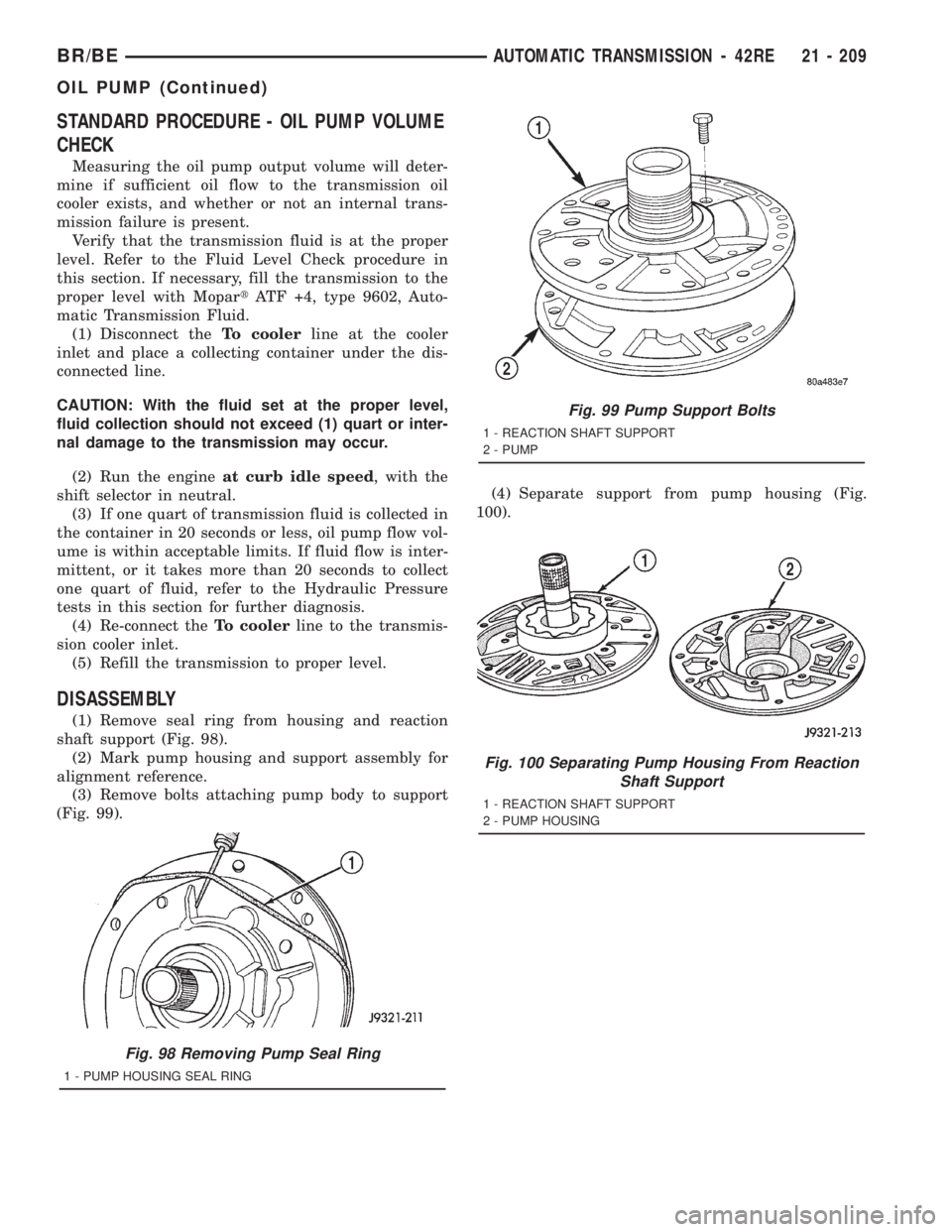 DODGE RAM 2001 Service Repair Manual STANDARD PROCEDURE - OIL PUMP VOLUME
CHECK
Measuring the oil pump output volume will deter-
mine if sufficient oil flow to the transmission oil
cooler exists, and whether or not an internal trans-
mis DODGE RAM 2001 Service Repair Manual STANDARD PROCEDURE - OIL PUMP VOLUME
CHECK
Measuring the oil pump output volume will deter-
mine if sufficient oil flow to the transmission oil
cooler exists, and whether or not an internal trans-
mis