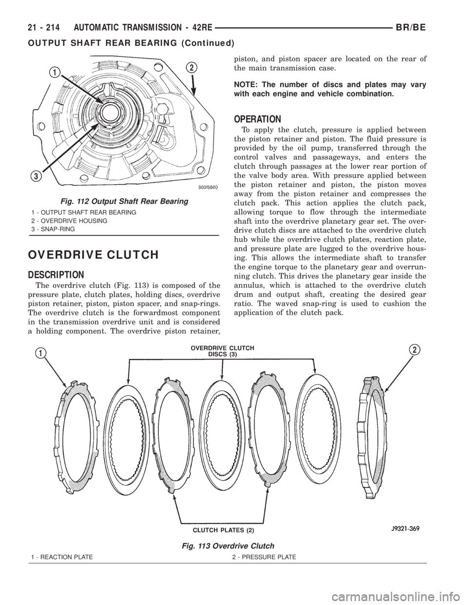 DODGE RAM 2001 Service Repair Manual OVERDRIVE CLUTCH
DESCRIPTION
The overdrive clutch (Fig. 113) is composed of the
pressure plate, clutch plates, holding discs, overdrive
piston retainer, piston, piston spacer, and snap-rings.
The over DODGE RAM 2001 Service Repair Manual OVERDRIVE CLUTCH
DESCRIPTION
The overdrive clutch (Fig. 113) is composed of the
pressure plate, clutch plates, holding discs, overdrive
piston retainer, piston, piston spacer, and snap-rings.
The over