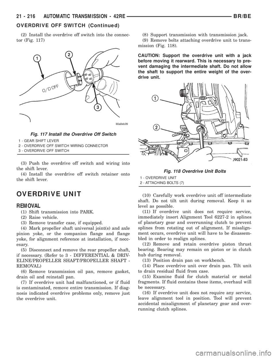 DODGE RAM 2001 Service Repair Manual (2) Install the overdrive off switch into the connec-
tor (Fig. 117)
(3) Push the overdrive off switch and wiring into
the shift lever.
(4) Install the overdrive off switch retainer onto
the shift lev DODGE RAM 2001 Service Repair Manual (2) Install the overdrive off switch into the connec-
tor (Fig. 117)
(3) Push the overdrive off switch and wiring into
the shift lever.
(4) Install the overdrive off switch retainer onto
the shift lev