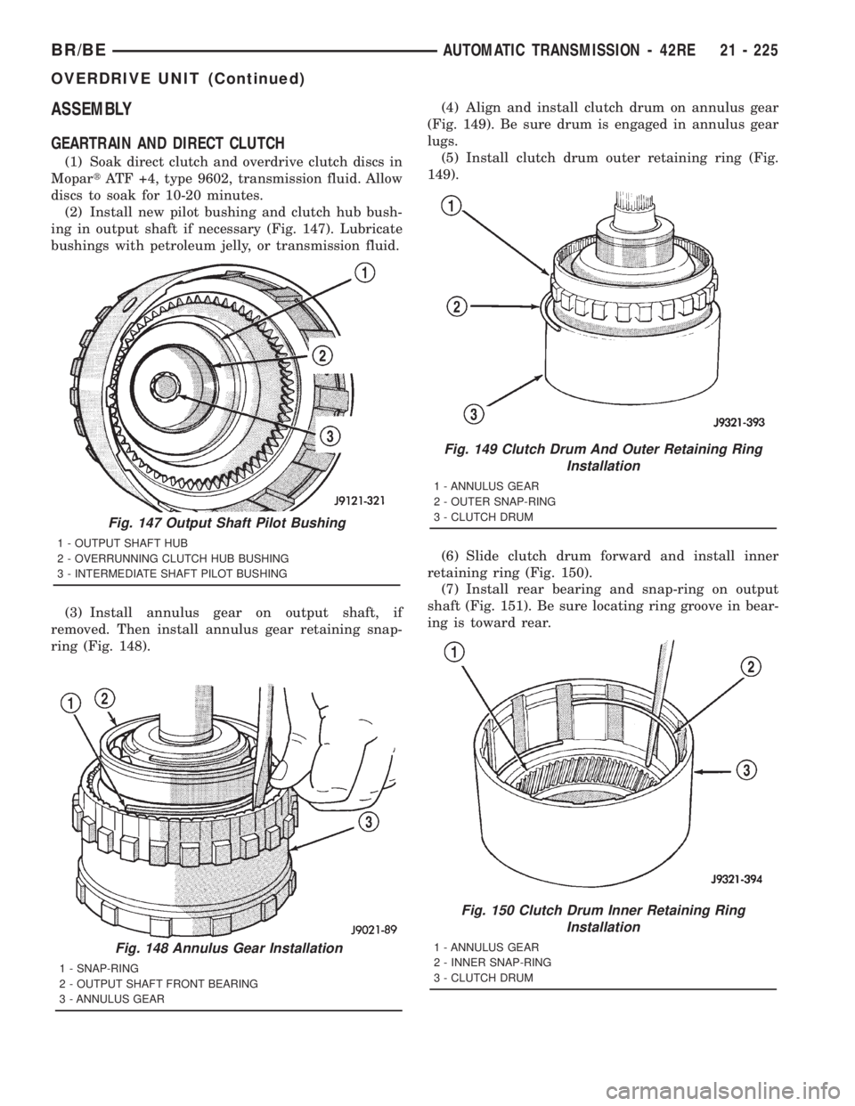 DODGE RAM 2001 Service Repair Manual ASSEMBLY
GEARTRAIN AND DIRECT CLUTCH
(1) Soak direct clutch and overdrive clutch discs in
MopartATF +4, type 9602, transmission fluid. Allow
discs to soak for 10-20 minutes.
(2) Install new pilot bush DODGE RAM 2001 Service Repair Manual ASSEMBLY
GEARTRAIN AND DIRECT CLUTCH
(1) Soak direct clutch and overdrive clutch discs in
MopartATF +4, type 9602, transmission fluid. Allow
discs to soak for 10-20 minutes.
(2) Install new pilot bush