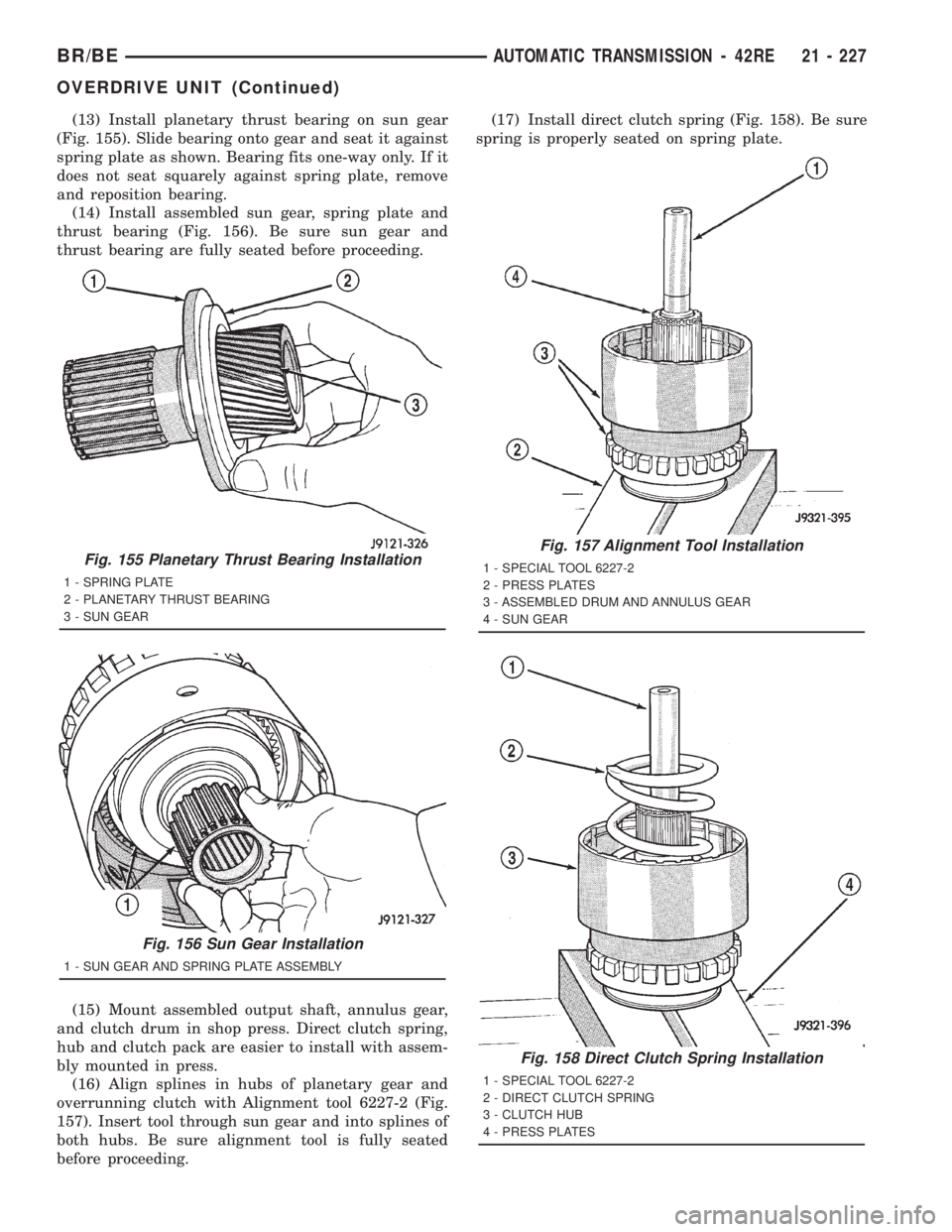 DODGE RAM 2001 Service Repair Manual (13) Install planetary thrust bearing on sun gear
(Fig. 155). Slide bearing onto gear and seat it against
spring plate as shown. Bearing fits one-way only. If it
does not seat squarely against spring DODGE RAM 2001 Service Repair Manual (13) Install planetary thrust bearing on sun gear
(Fig. 155). Slide bearing onto gear and seat it against
spring plate as shown. Bearing fits one-way only. If it
does not seat squarely against spring