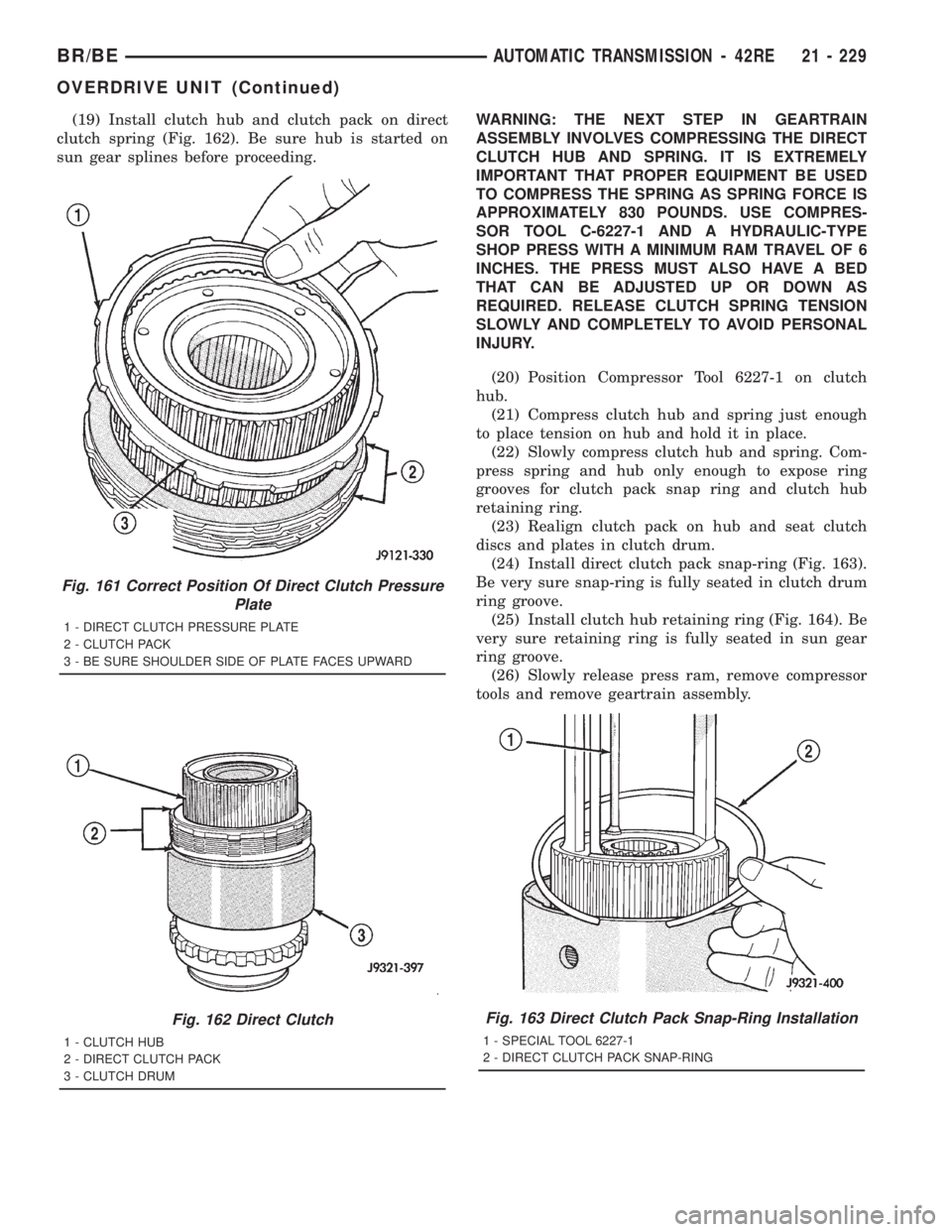 DODGE RAM 2001 Service Repair Manual (19) Install clutch hub and clutch pack on direct
clutch spring (Fig. 162). Be sure hub is started on
sun gear splines before proceeding.WARNING: THE NEXT STEP IN GEARTRAIN
ASSEMBLY INVOLVES COMPRESSI DODGE RAM 2001 Service Repair Manual (19) Install clutch hub and clutch pack on direct
clutch spring (Fig. 162). Be sure hub is started on
sun gear splines before proceeding.WARNING: THE NEXT STEP IN GEARTRAIN
ASSEMBLY INVOLVES COMPRESSI