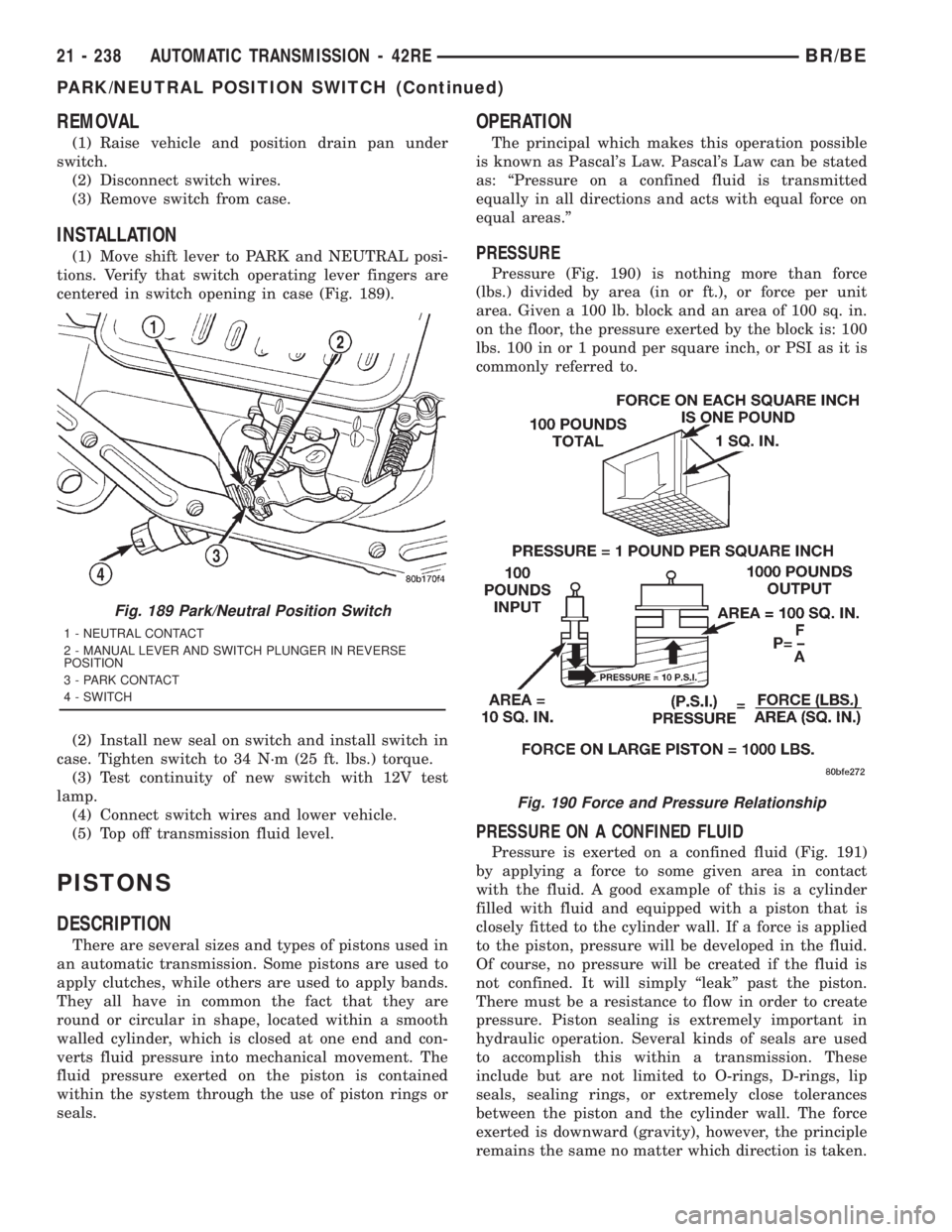 DODGE RAM 2001 Service Repair Manual REMOVAL
(1) Raise vehicle and position drain pan under
switch.
(2) Disconnect switch wires.
(3) Remove switch from case.
INSTALLATION
(1) Move shift lever to PARK and NEUTRAL posi-
tions. Verify that DODGE RAM 2001 Service Repair Manual REMOVAL
(1) Raise vehicle and position drain pan under
switch.
(2) Disconnect switch wires.
(3) Remove switch from case.
INSTALLATION
(1) Move shift lever to PARK and NEUTRAL posi-
tions. Verify that