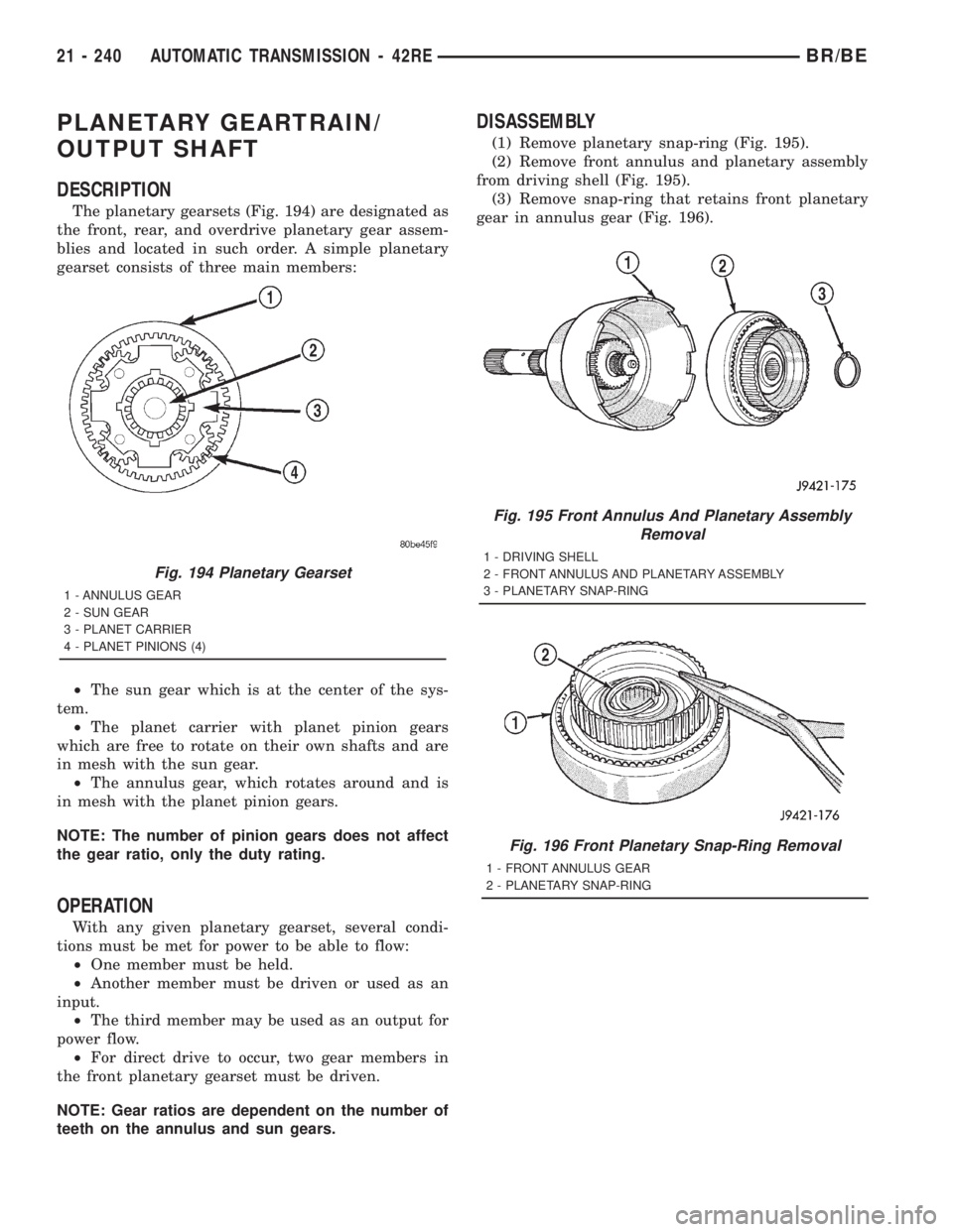 DODGE RAM 2001 Service Repair Manual PLANETARY GEARTRAIN/
OUTPUT SHAFT
DESCRIPTION
The planetary gearsets (Fig. 194) are designated as
the front, rear, and overdrive planetary gear assem-
blies and located in such order. A simple planeta DODGE RAM 2001 Service Repair Manual PLANETARY GEARTRAIN/
OUTPUT SHAFT
DESCRIPTION
The planetary gearsets (Fig. 194) are designated as
the front, rear, and overdrive planetary gear assem-
blies and located in such order. A simple planeta