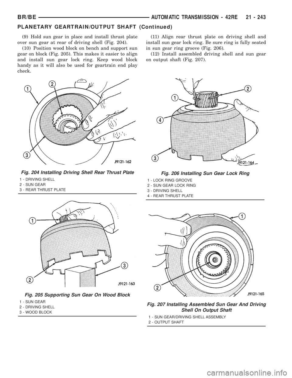 DODGE RAM 2001 Service Repair Manual (9) Hold sun gear in place and install thrust plate
over sun gear at rear of driving shell (Fig. 204).
(10) Position wood block on bench and support sun
gear on block (Fig. 205). This makes it easier DODGE RAM 2001 Service Repair Manual (9) Hold sun gear in place and install thrust plate
over sun gear at rear of driving shell (Fig. 204).
(10) Position wood block on bench and support sun
gear on block (Fig. 205). This makes it easier