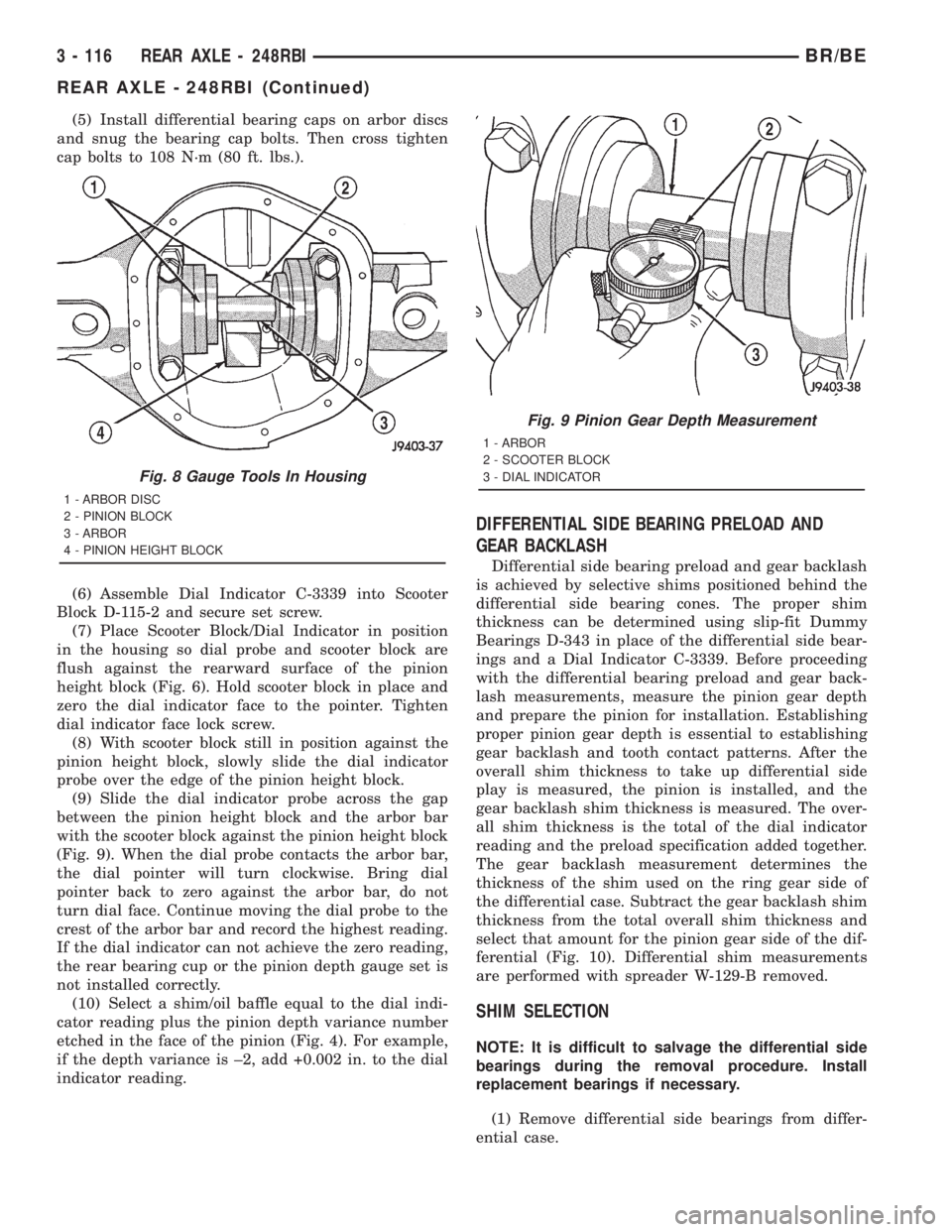 DODGE RAM 2001  Service Repair Manual (5) Install differential bearing caps on arbor discs
and snug the bearing cap bolts. Then cross tighten
cap bolts to 108 N´m (80 ft. lbs.).
(6) Assemble Dial Indicator C-3339 into Scooter
Block D-115