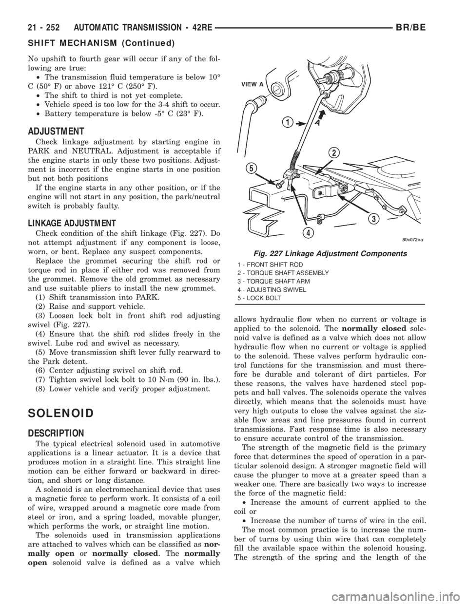 DODGE RAM 2001 Service Repair Manual No upshift to fourth gear will occur if any of the fol-
lowing are true:
²The transmission fluid temperature is below 10É
C (50É F) or above 121É C (250É F).
²The shift to third is not yet compl DODGE RAM 2001 Service Repair Manual No upshift to fourth gear will occur if any of the fol-
lowing are true:
²The transmission fluid temperature is below 10É
C (50É F) or above 121É C (250É F).
²The shift to third is not yet compl