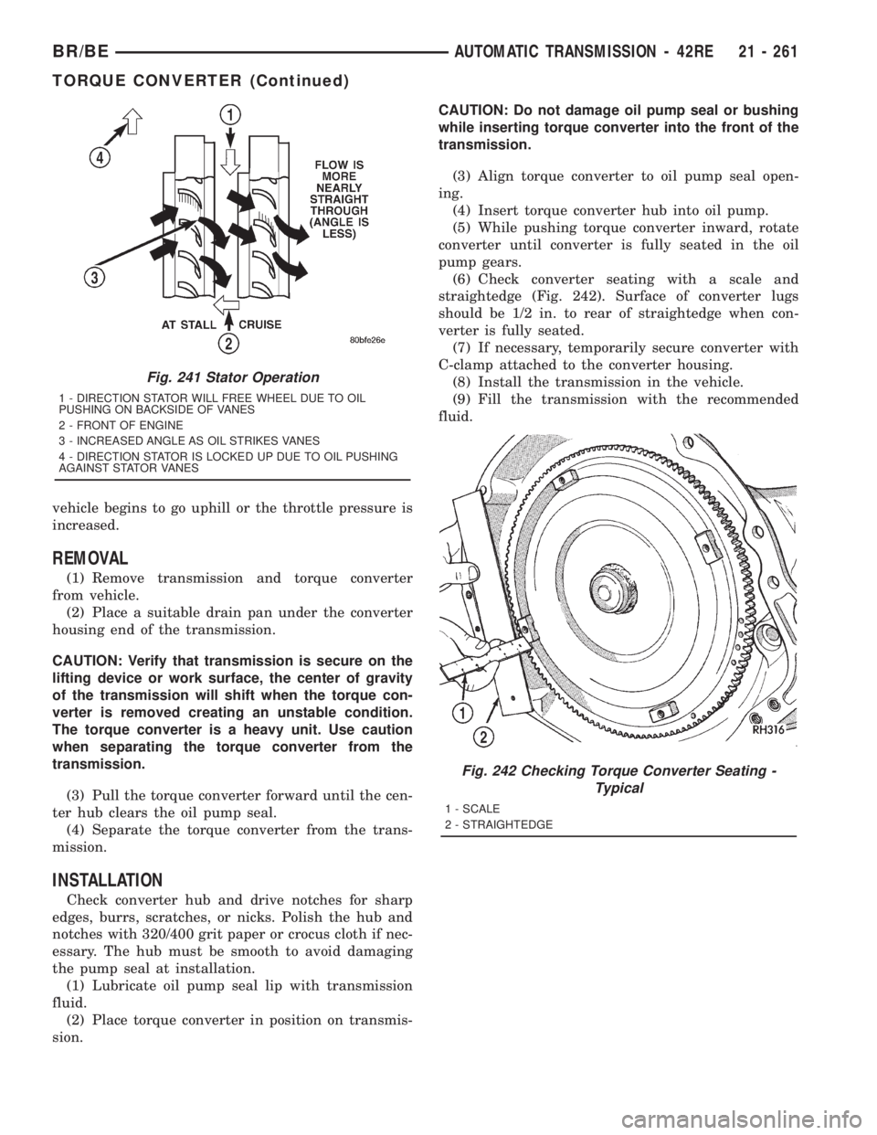 DODGE RAM 2001  Service Repair Manual vehicle begins to go uphill or the throttle pressure is
increased.
REMOVAL
(1) Remove transmission and torque converter
from vehicle.
(2) Place a suitable drain pan under the converter
housing end of 