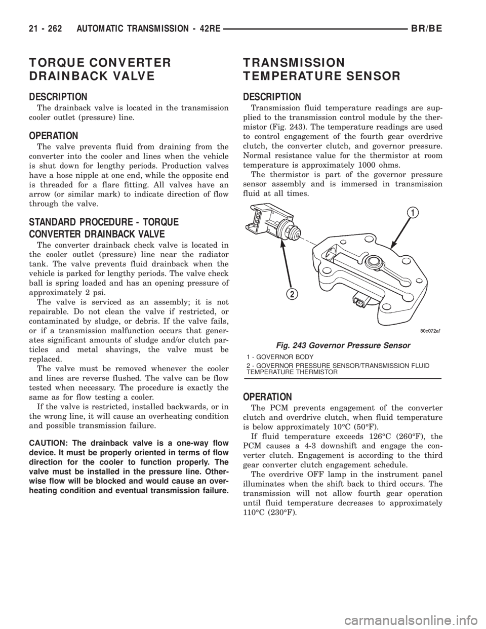 DODGE RAM 2001  Service Repair Manual TORQUE CONVERTER
DRAINBACK VALVE
DESCRIPTION
The drainback valve is located in the transmission
cooler outlet (pressure) line.
OPERATION
The valve prevents fluid from draining from the
converter into 