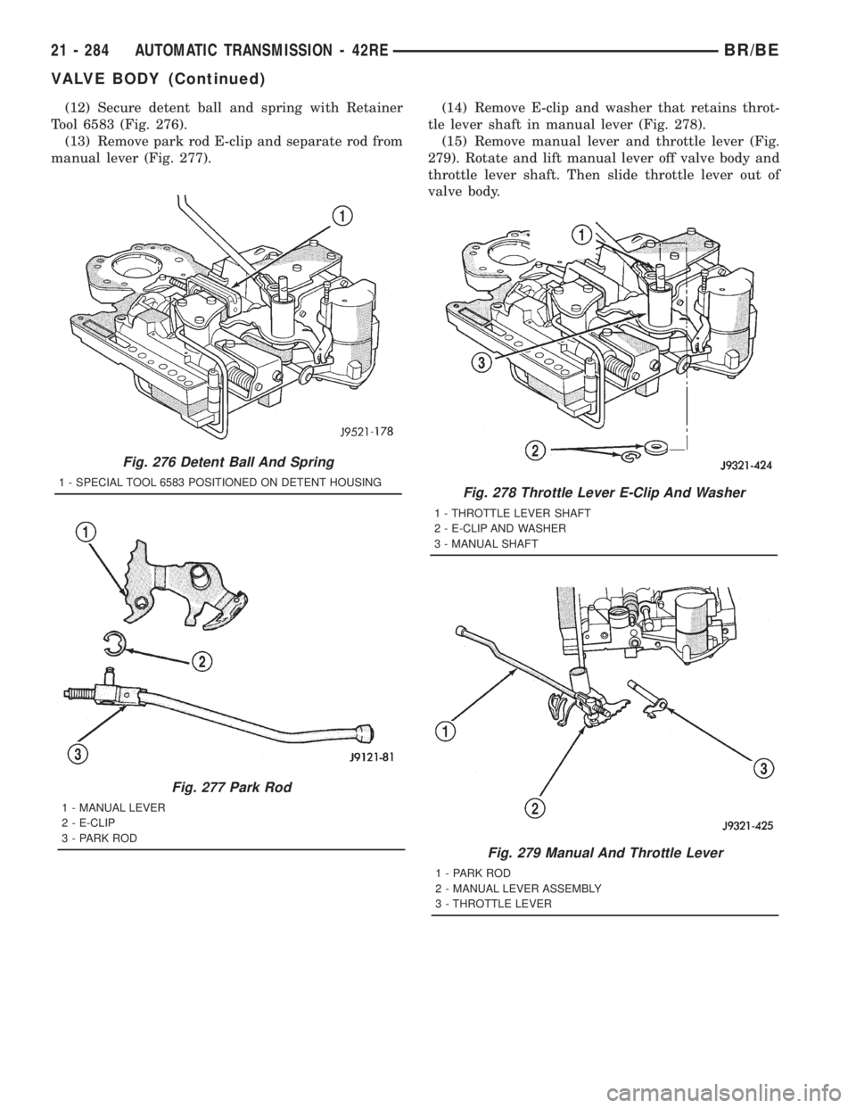 DODGE RAM 2001 Service Repair Manual (12) Secure detent ball and spring with Retainer
Tool 6583 (Fig. 276).
(13) Remove park rod E-clip and separate rod from
manual lever (Fig. 277).(14) Remove E-clip and washer that retains throt-
tle l DODGE RAM 2001 Service Repair Manual (12) Secure detent ball and spring with Retainer
Tool 6583 (Fig. 276).
(13) Remove park rod E-clip and separate rod from
manual lever (Fig. 277).(14) Remove E-clip and washer that retains throt-
tle l