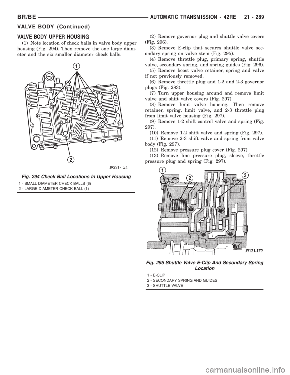 DODGE RAM 2001 Service Repair Manual VALVE BODY UPPER HOUSING
(1) Note location of check balls in valve body upper
housing (Fig. 294). Then remove the one large diam-
eter and the six smaller diameter check balls.(2) Remove governor plug DODGE RAM 2001 Service Repair Manual VALVE BODY UPPER HOUSING
(1) Note location of check balls in valve body upper
housing (Fig. 294). Then remove the one large diam-
eter and the six smaller diameter check balls.(2) Remove governor plug
