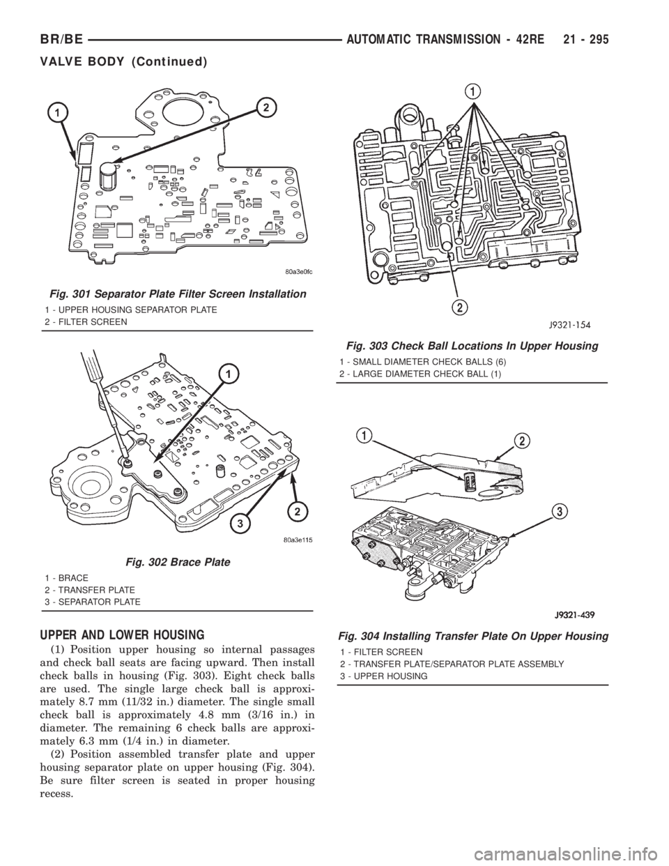 DODGE RAM 2001 Service Repair Manual UPPER AND LOWER HOUSING
(1) Position upper housing so internal passages
and check ball seats are facing upward. Then install
check balls in housing (Fig. 303). Eight check balls
are used. The single l DODGE RAM 2001 Service Repair Manual UPPER AND LOWER HOUSING
(1) Position upper housing so internal passages
and check ball seats are facing upward. Then install
check balls in housing (Fig. 303). Eight check balls
are used. The single l