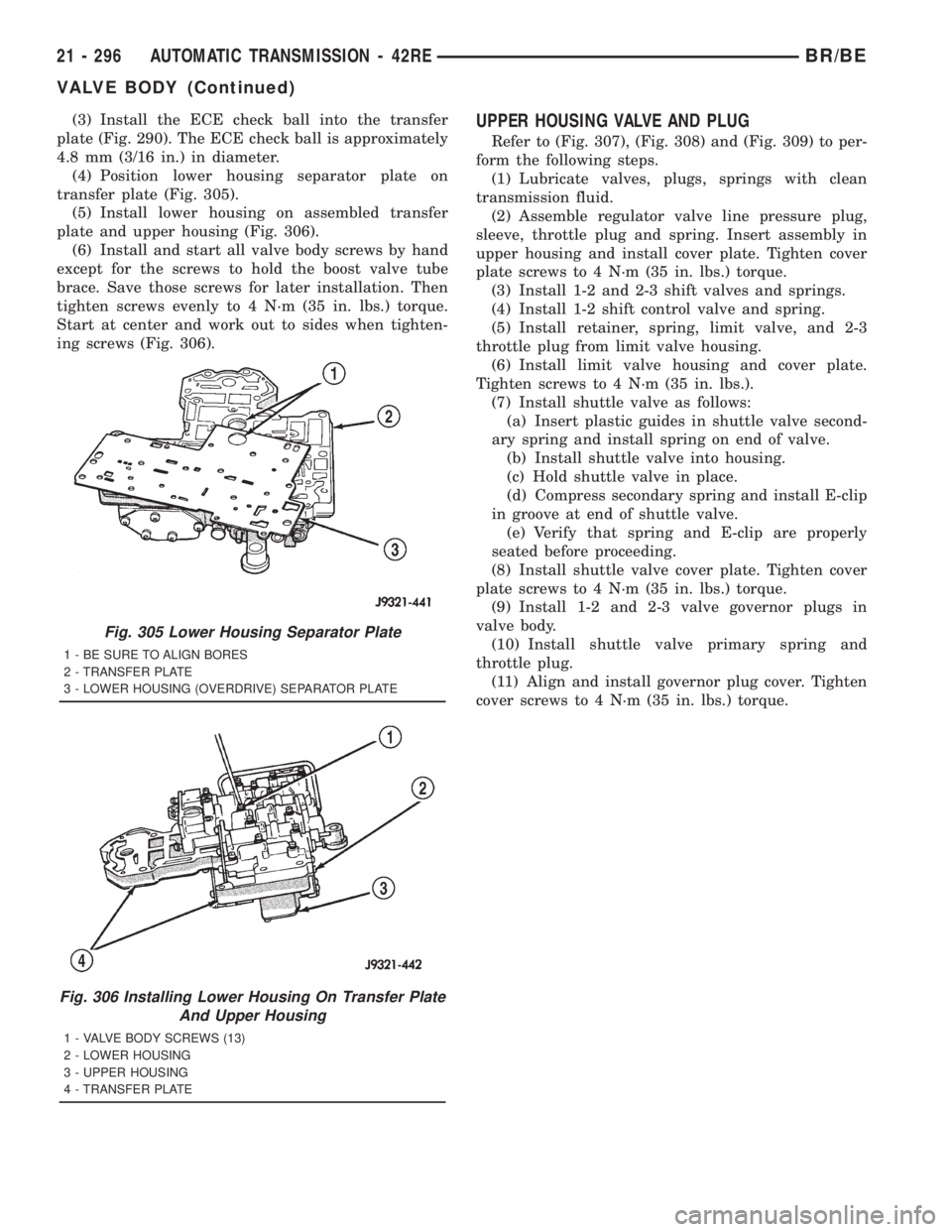 DODGE RAM 2001 Service Repair Manual (3) Install the ECE check ball into the transfer
plate (Fig. 290). The ECE check ball is approximately
4.8 mm (3/16 in.) in diameter.
(4) Position lower housing separator plate on
transfer plate (Fig. DODGE RAM 2001 Service Repair Manual (3) Install the ECE check ball into the transfer
plate (Fig. 290). The ECE check ball is approximately
4.8 mm (3/16 in.) in diameter.
(4) Position lower housing separator plate on
transfer plate (Fig.