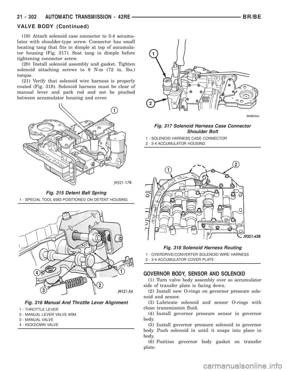 DODGE RAM 2001 Service Repair Manual (19) Attach solenoid case connector to 3-4 accumu-
lator with shoulder-type screw. Connector has small
locating tang that fits in dimple at top of accumula-
tor housing (Fig. 317). Seat tang in dimple DODGE RAM 2001 Service Repair Manual (19) Attach solenoid case connector to 3-4 accumu-
lator with shoulder-type screw. Connector has small
locating tang that fits in dimple at top of accumula-
tor housing (Fig. 317). Seat tang in dimple