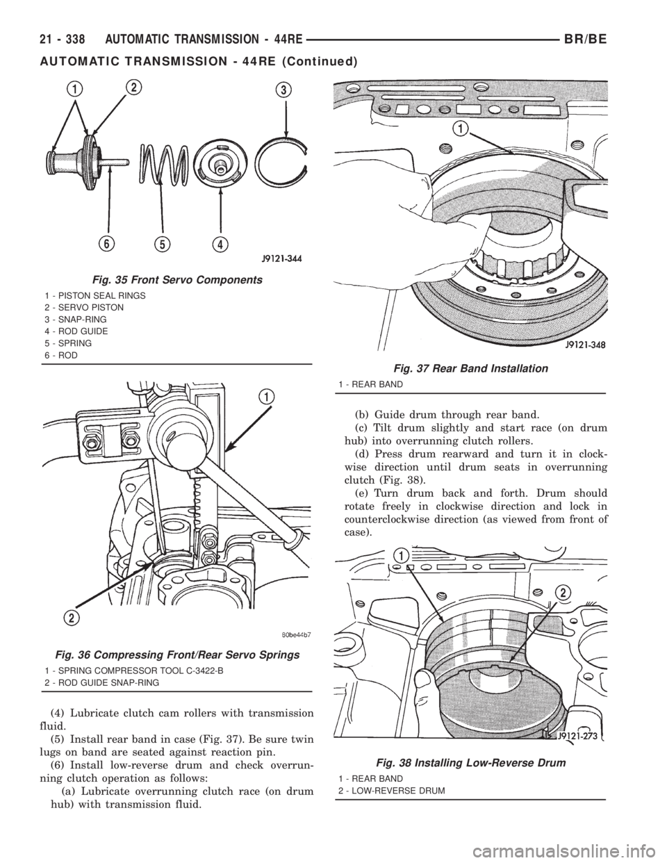 DODGE RAM 2001 Service Repair Manual (4) Lubricate clutch cam rollers with transmission
fluid.
(5) Install rear band in case (Fig. 37). Be sure twin
lugs on band are seated against reaction pin.
(6) Install low-reverse drum and check ove DODGE RAM 2001 Service Repair Manual (4) Lubricate clutch cam rollers with transmission
fluid.
(5) Install rear band in case (Fig. 37). Be sure twin
lugs on band are seated against reaction pin.
(6) Install low-reverse drum and check ove