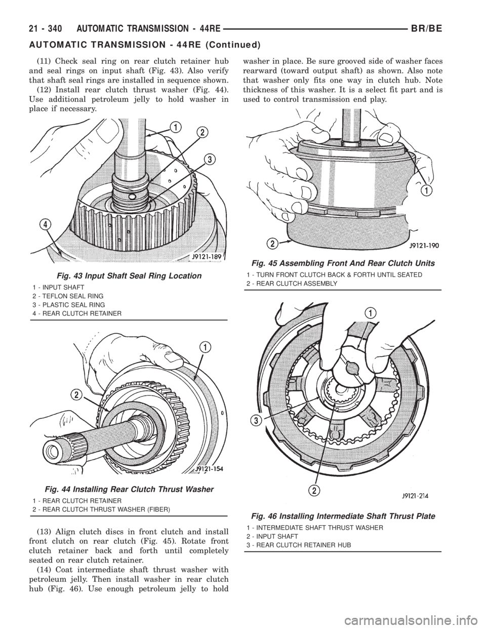 DODGE RAM 2001 Service Repair Manual (11) Check seal ring on rear clutch retainer hub
and seal rings on input shaft (Fig. 43). Also verify
that shaft seal rings are installed in sequence shown.
(12) Install rear clutch thrust washer (Fig DODGE RAM 2001 Service Repair Manual (11) Check seal ring on rear clutch retainer hub
and seal rings on input shaft (Fig. 43). Also verify
that shaft seal rings are installed in sequence shown.
(12) Install rear clutch thrust washer (Fig