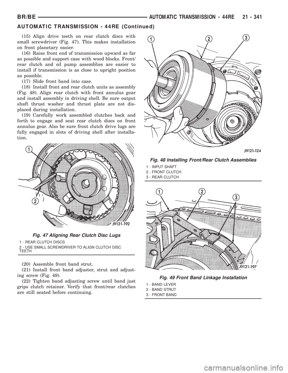 DODGE RAM 2001 Service Repair Manual (15) Align drive teeth on rear clutch discs with
small screwdriver (Fig. 47). This makes installation
on front planetary easier.
(16) Raise front end of transmission upward as far
as possible and supp DODGE RAM 2001 Service Repair Manual (15) Align drive teeth on rear clutch discs with
small screwdriver (Fig. 47). This makes installation
on front planetary easier.
(16) Raise front end of transmission upward as far
as possible and supp
