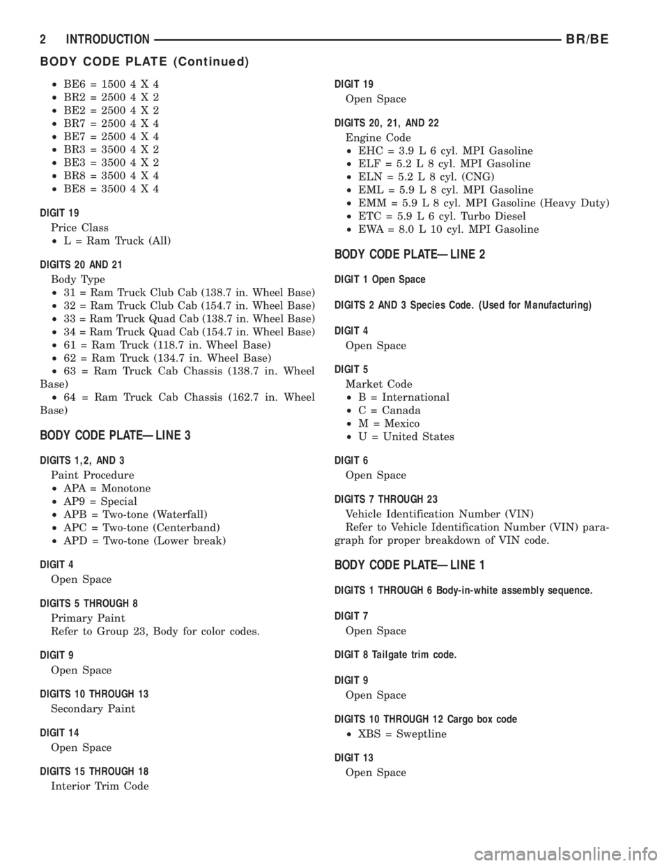 DODGE RAM 2001 Service Repair Manual ²BE6=15004X4
²BR2=25004X2
²BE2=25004X2
²BR7=25004X4
²BE7=25004X4
²BR3=35004X2
²BE3=35004X2
²BR8=35004X4
²BE8=35004X4
DIGIT 19
Price Class
²L = Ram Truck (All)
DIGITS 20 AND 21
Body Type
²
3 DODGE RAM 2001 Service Repair Manual ²BE6=15004X4
²BR2=25004X2
²BE2=25004X2
²BR7=25004X4
²BE7=25004X4
²BR3=35004X2
²BE3=35004X2
²BR8=35004X4
²BE8=35004X4
DIGIT 19
Price Class
²L = Ram Truck (All)
DIGITS 20 AND 21
Body Type
²
3