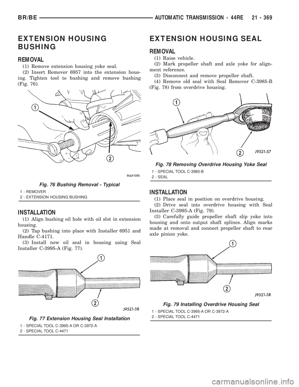DODGE RAM 2001 Service Repair Manual EXTENSION HOUSING
BUSHING
REMOVAL
(1) Remove extension housing yoke seal.
(2) Insert Remover 6957 into the extension hous-
ing. Tighten tool to bushing and remove bushing
(Fig. 76).
INSTALLATION
(1) A DODGE RAM 2001 Service Repair Manual EXTENSION HOUSING
BUSHING
REMOVAL
(1) Remove extension housing yoke seal.
(2) Insert Remover 6957 into the extension hous-
ing. Tighten tool to bushing and remove bushing
(Fig. 76).
INSTALLATION
(1) A