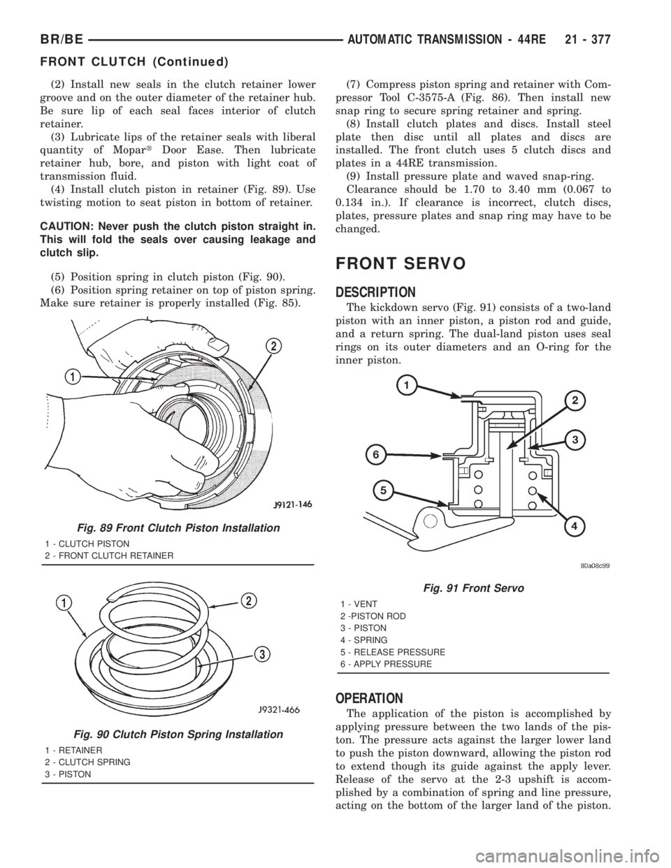 DODGE RAM 2001 Service Repair Manual (2) Install new seals in the clutch retainer lower
groove and on the outer diameter of the retainer hub.
Be sure lip of each seal faces interior of clutch
retainer.
(3) Lubricate lips of the retainer DODGE RAM 2001 Service Repair Manual (2) Install new seals in the clutch retainer lower
groove and on the outer diameter of the retainer hub.
Be sure lip of each seal faces interior of clutch
retainer.
(3) Lubricate lips of the retainer