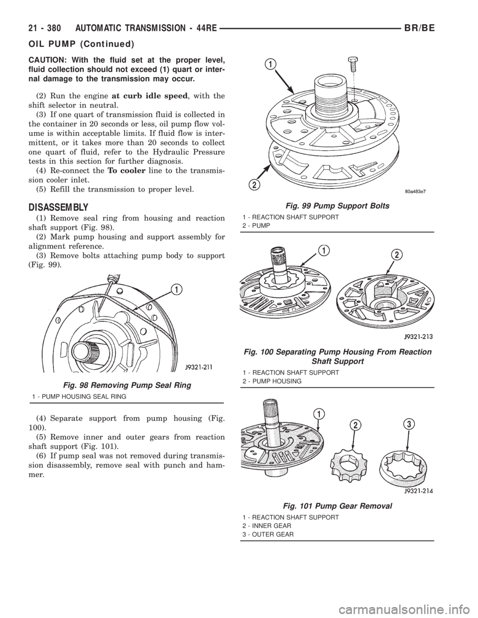 DODGE RAM 2001 Service Repair Manual CAUTION: With the fluid set at the proper level,
fluid collection should not exceed (1) quart or inter-
nal damage to the transmission may occur.
(2) Run the engineat curb idle speed, with the
shift s DODGE RAM 2001 Service Repair Manual CAUTION: With the fluid set at the proper level,
fluid collection should not exceed (1) quart or inter-
nal damage to the transmission may occur.
(2) Run the engineat curb idle speed, with the
shift s